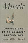 Muscle: Confessions of an Unliklely Bodybuilder